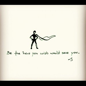betheheroyouwishwouldsaveyou be the hero you wish would save you. from samanthaswords.tumblr.com
