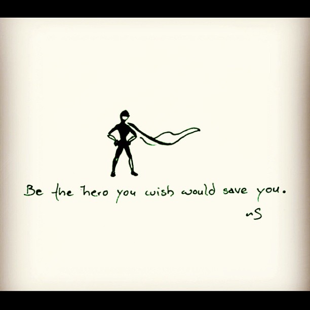 be the hero you wish would save you. from samanthaswords.tumblr.com